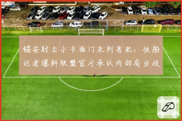 锡安肘击小卡面门未判恶犯,快船记者爆料联盟官方承认内部有分歧